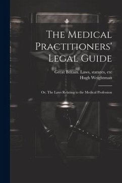 The Medical Practitioners' Legal Guide; or, The Laws Relating to the Medical Profession - Weightman, Hugh