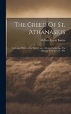The Creed Of St. Athanasius: A Lecture Delivered At The Divinity School, Cambridge, On Monday, February 20, 1905
