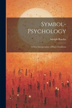 Symbol-Psychology: A New Interpretation of Race-Traditions - Roeder, Adolph