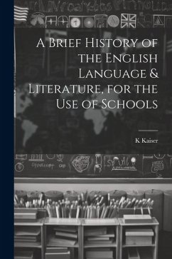 A Brief History of the English Language & Literature, for the Use of Schools - Kaiser, K.