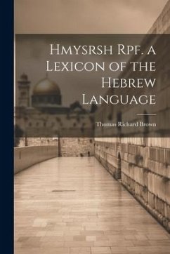 Hmysrsh Rpf. a Lexicon of the Hebrew Language - Brown, Thomas Richard