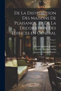 De la distribution des maisons de plaisance, et de la decoration des edifices en general; Tome 1 - Jombert, Charles Antoine; Cochin, Charles Nicolas