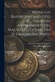 Medaglie Rappresentanti I Più Gloriosi Avvenimenti Del Magistero Di S.a.e. Fra D. Emmanuele Pinto