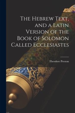 The Hebrew Text, and a Latin Version of the Book of Solomon Called Ecclesiastes - Preston, Theodore