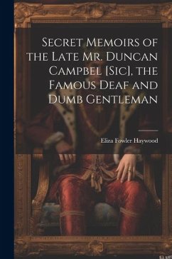 Secret Memoirs of the Late Mr. Duncan Campbel [sic], the Famous Deaf and Dumb Gentleman - Haywood, Eliza Fowler