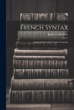 French Syntax: Acritical Study of the French Language - Harrison, James A.