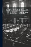 Reports of Cases in Criminal Law: Argued and Determined in All the Courts in England and Ireland; Volume 18