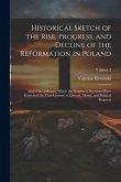 Historical Sketch of the Rise, Progress, and Decline of the Reformation in Poland: And of the Influence Which the Scriptural Doctrines Have Exercised