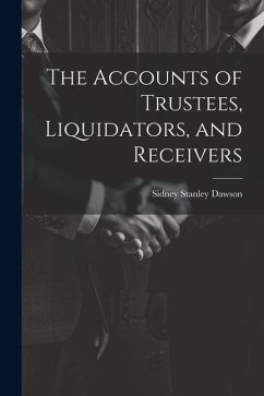 The Accounts of Trustees, Liquidators, and Receivers - Dawson, Sidney Stanley