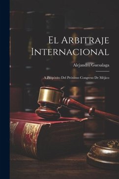 El Arbitraje Internacional: A Propósito del Próximo Congreso de Méjico - Guesalaga, Alejandro