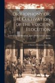 Orthophony or, The Cultivation of the Voice in Elocution: A Manual of Elementary Exercises