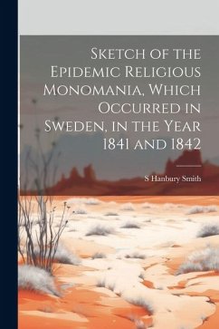 Sketch of the Epidemic Religious Monomania, Which Occurred in Sweden, in the Year 1841 and 1842 - Smith, S. Hanbury