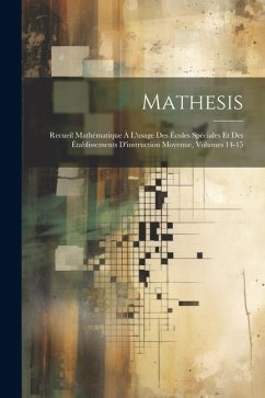 Mathesis: Recueil Mathématique À L'usage Des Écoles Spéciales Et Des Établissements D'instruction Moyenne, Volumes 14-15 - Anonymous