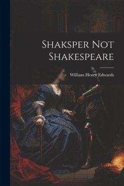 Shaksper Not Shakespeare - Edwards, William Henry