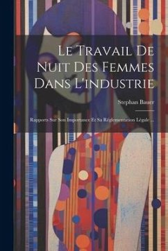 Le Travail De Nuit Des Femmes Dans L'industrie: Rapports Sur Son Importance Et Sa Réglementation Légale ... - Bauer, Stephan