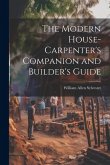 The Modern House-Carpenter's Companion and Builder's Guide