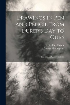 Drawings in Pen and Pencil From Dürer's Day to Ours; With Notes and Appreciations; - Sheringham, George