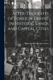 After-Thoughts of Foreign Travel In Historic Lands and Capital Cities