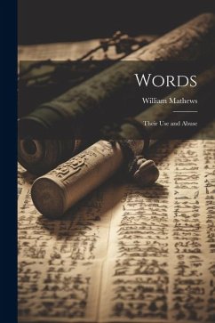 Words; Their Use and Abuse - William, Mathews