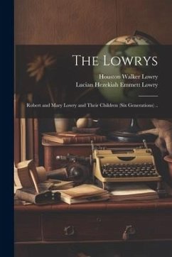 The Lowrys; Robert and Mary Lowry and Their Children (six Generations) .. - Lowry, Houston Walker