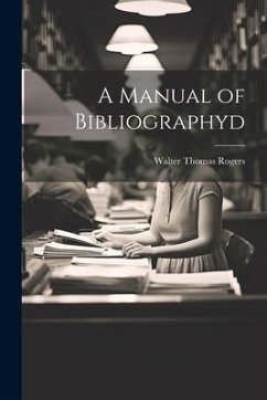 A Manual of Bibliographyd - Rogers, Walter Thomas