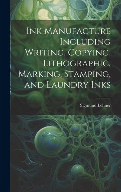 Ink Manufacture Including Writing, Copying, Lithographic, Marking, Stamping, and Laundry Inks - Lehner, Sigmund