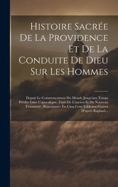 Histoire Sacrée De La Providence Et De La Conduite De Dieu Sur Les Hommes: Depuis Le Commencement Du Monde Jusqu'aux Temps Prédits Dans L'apocalypse, - Anonymous