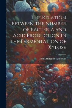 The Relation Between the Number of Bacteria and Acid Production in the Fermentation of Xylose - Anderson, John Arlington