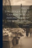 Précis Statistique Sur Le Canton De Betz, Arrondissement De Senlis (oise)...