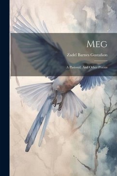 Meg: A Pastoral: And Other Poems - Gustafson, Zadel Barnes