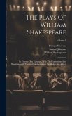 The Plays Of William Shakespeare: In Twenty-one Volumes, With The Corrections And Illustrations Of Various Commentators, To Which Are Added Notes; Vol