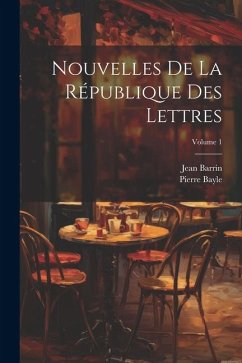 Nouvelles De La République Des Lettres; Volume 1 - Bayle, Pierre; Barrin, Jean