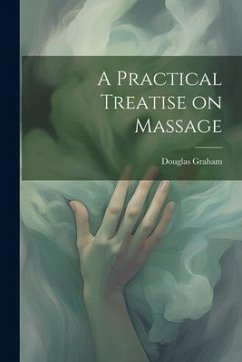 A Practical Treatise on Massage - Graham, Douglas