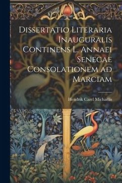 Dissertatio Literaria Inauguralis Continens L. Annaei Senecae Consolationem ad Marciam - Carel, Michaëlis Hendrik