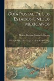 Guía Postal De Los Estados-unidos Mexicanos: Formada Y Publicada Con Arreglo Al Artículo Xvii Del Código Del Ramo...