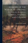 Memoirs of the War of '61. Colonel Charles Russell Lowell, Friends and Cousins