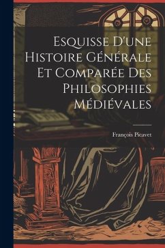 Esquisse D'une Histoire Générale et Comparée des Philosophies Médiévales - Picavet, François