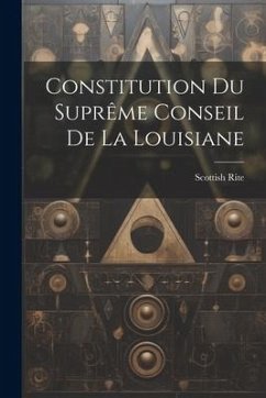 Constitution du Suprême Conseil de la Louisiane - Rite (Masonic Order) Supreme Council