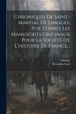 Chroniques De Saint-martial De Limoges, Pub. D'après Les Manuscrits Originaux Pour La Société De L'histoire De France...