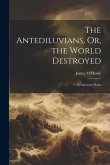 The Antediluvians, Or, the World Destroyed: A Narrative Poem