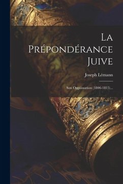 La Prépondérance Juive: Son Orgainsation (1806-1815)... - Lémann, Joseph