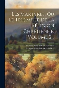 Les Martyres, Ou Le Triomphe De La Réligion Chrétienne, Volume 2... - Chateaubriand, François-René De