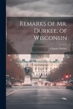 Remarks of Mr. Durkee, of Wisconsin - Durkee, Charles