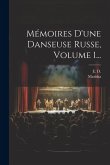 Mémoires D'une Danseuse Russe, Volume 1...