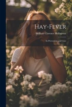 Hay-Fever: Its Prevention and Cure - Hollopeter, William Clarence