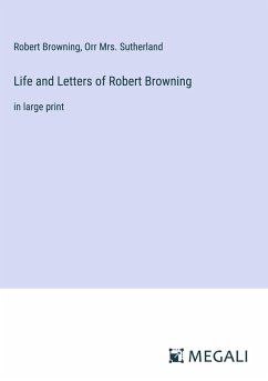 Life and Letters of Robert Browning - Browning, Robert; Sutherland, Orr