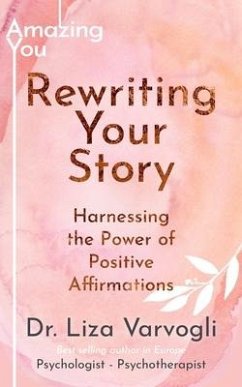 Rewriting Your Story: Harnessing the Power of Positive Affirmations - Varvogli, Liza