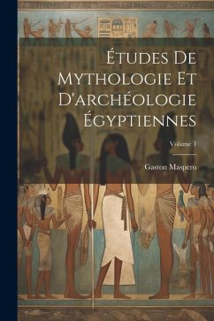 Études De Mythologie Et D'archéologie Égyptiennes; Volume 1 - Maspero, Gaston