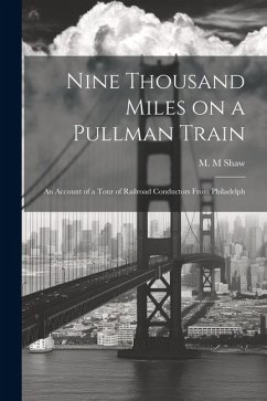 Nine Thousand Miles on a Pullman Train: An Account of a Tour of Railroad Conductors From Philadelph - Shaw, M. M.