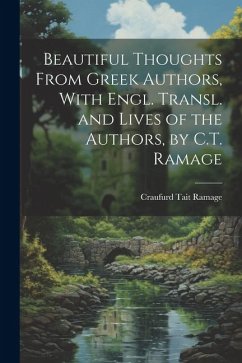 Beautiful Thoughts From Greek Authors, With Engl. Transl. and Lives of the Authors, by C.T. Ramage - Ramage, Craufurd Tait